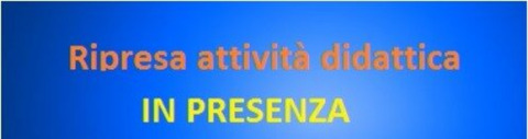 RIPRESA ATTIVITA' DIDATTICA IN PRESENZA